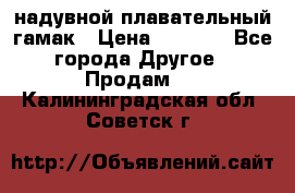 Tamac надувной плавательный гамак › Цена ­ 2 500 - Все города Другое » Продам   . Калининградская обл.,Советск г.